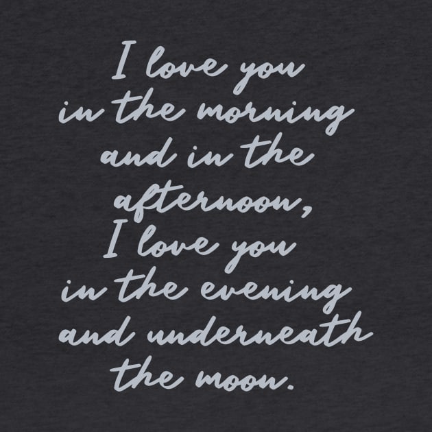 i love you in the morning and in the afternoon i love you in the evening and underneath the moon by mariacaballer